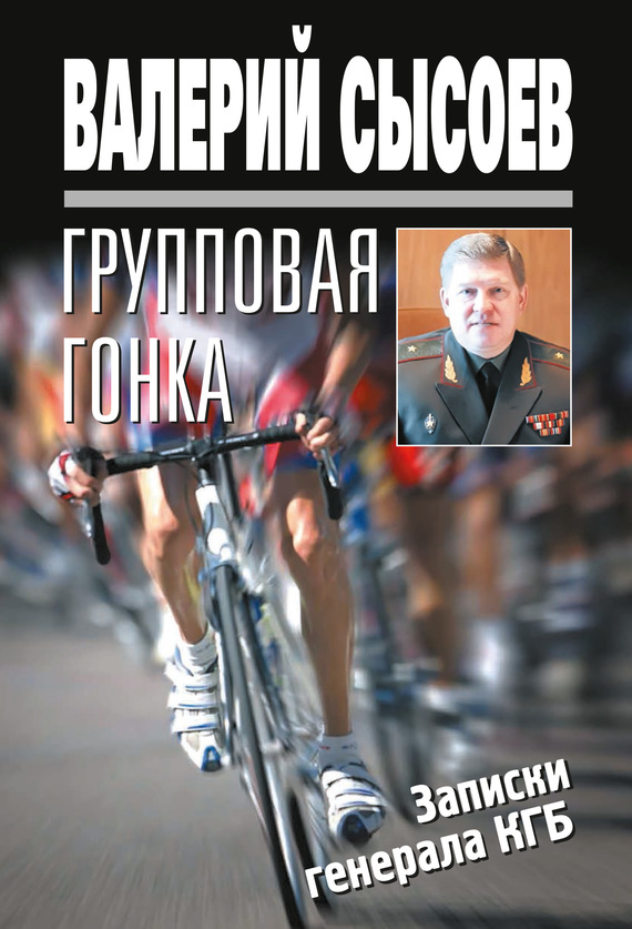Сысоев Валерий - Групповая гонка. Записки генерала КГБ скачать бесплатно