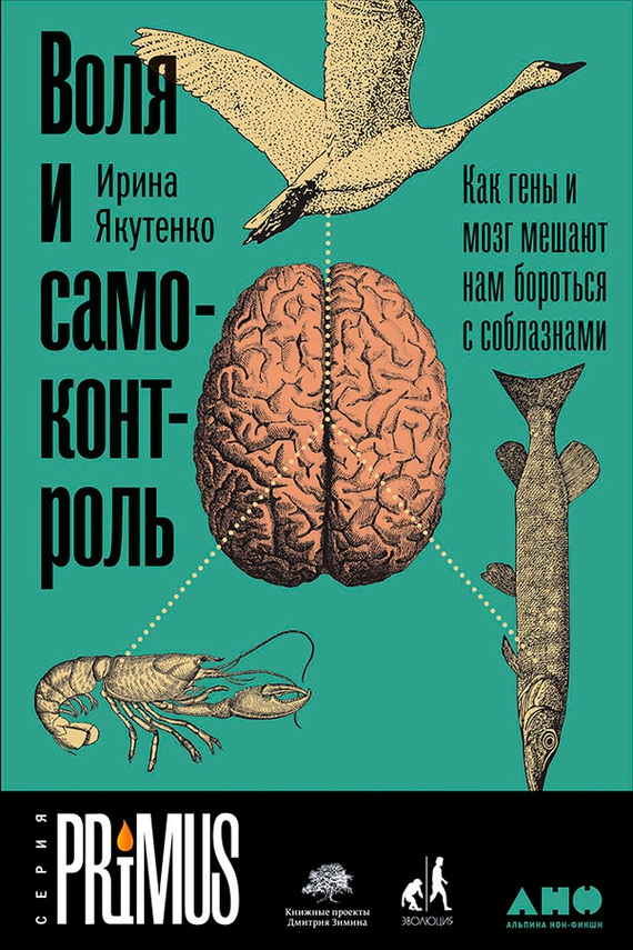 Якутенко Ирина - Воля и самоконтроль: Как гены и мозг мешают нам бороться с соблазнами скачать бесплатно
