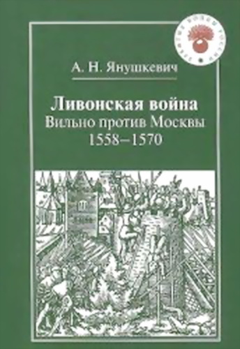 Янушкевич Андрей - Ливонская война. Вильно против Москвы 1558 – 1570 скачать бесплатно
