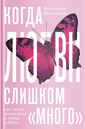 МОСКАЛЕНКО ВАЛЕНТИНА - Когда любви «слишком много». Как стать счастливой в любви и браке скачать бесплатно