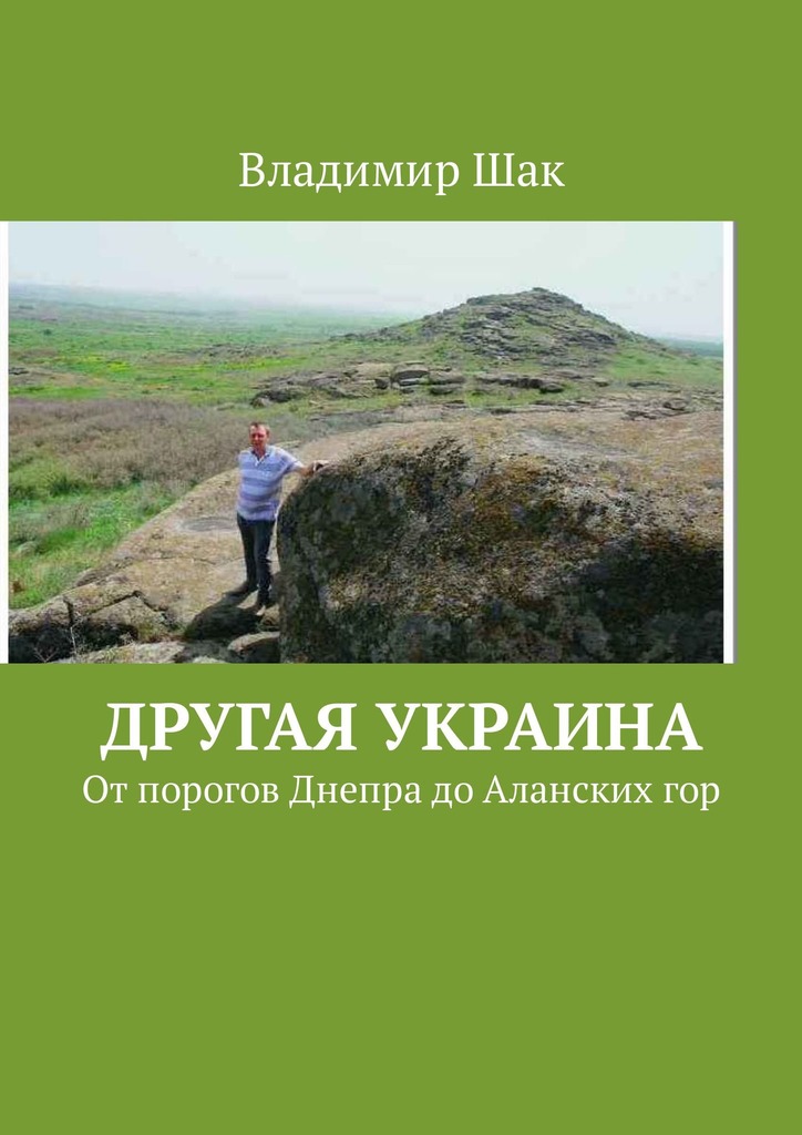 Шак Владимир - Другая Украина. От порогов Днепра до Аланских гор скачать бесплатно