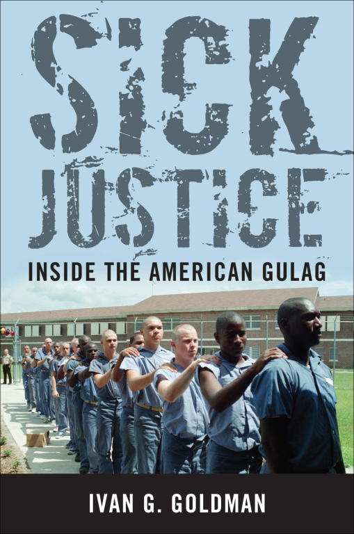 Goldman Ivan - Sick Justice: Inside the American Gulag скачать бесплатно