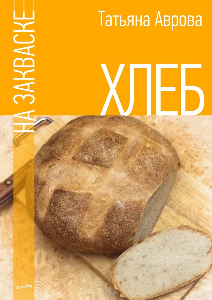 Аврова Татьяна - Хлеб на закваске скачать бесплатно