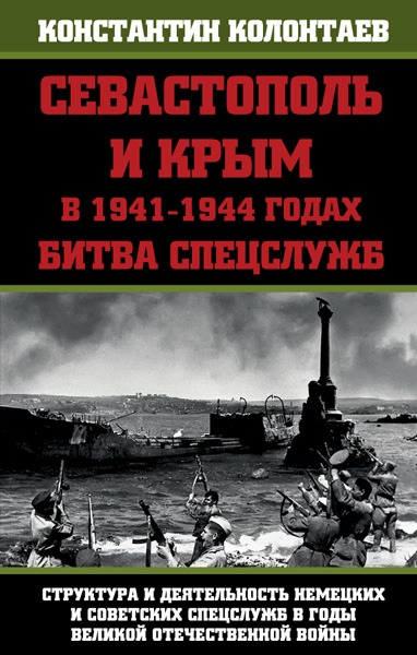 Колонтаев Константин - Севастополь и Крым в 1941 – 1944 годах: Битва Спецслужб скачать бесплатно