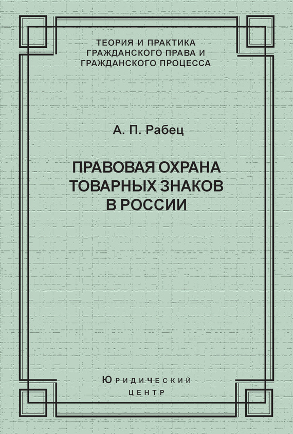 Рабец Анна - Правовая охрана товарных знаков в России скачать бесплатно