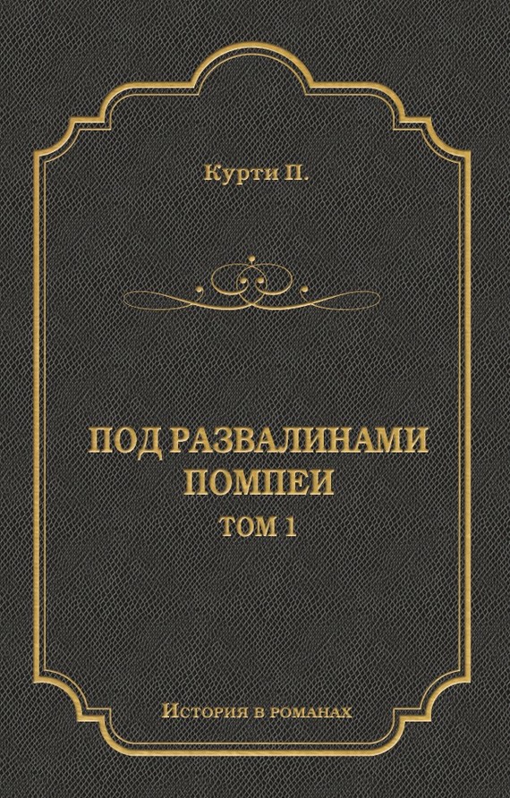 Курти Пьер-Амброзио - Под развалинами Помпеи. Т. 1 скачать бесплатно