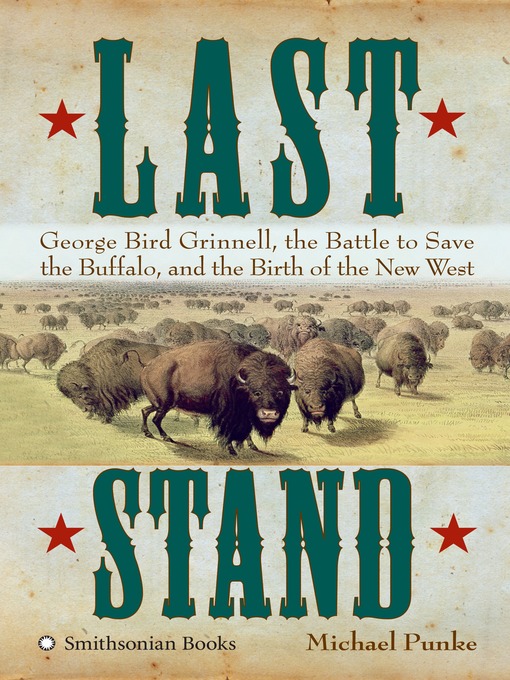 Punke Michael - Last Stand: George Bird Grinnell, the Battle to Save the Buffalo, and the Birth of the New West скачать бесплатно