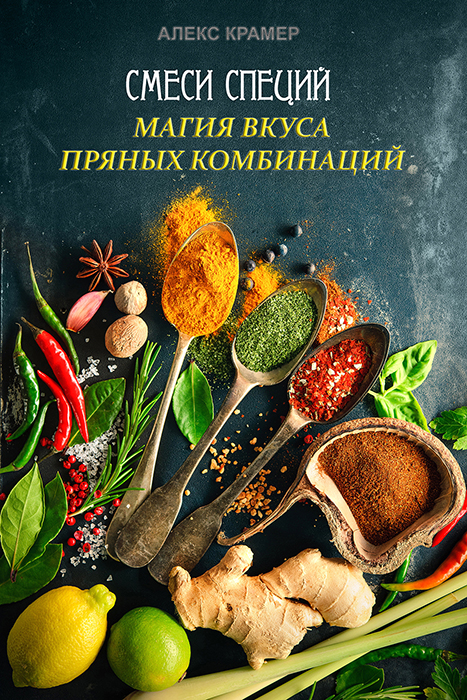 Крамер Алекс - Смеси специй. Магия вкуса пряных комбинаций скачать бесплатно