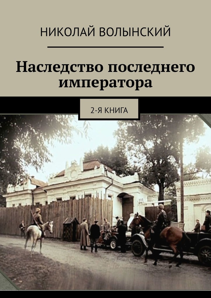 Волынский Николай - Наследство последнего императора. 2-я книга скачать бесплатно