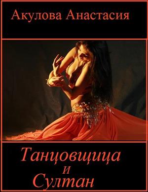 Акулова Анастасия - Танцовщица и султан (СИ) скачать бесплатно