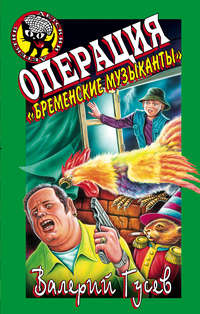 Гусев Валерий - Операция «Бременские музыканты» скачать бесплатно