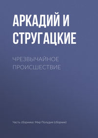 Стругацкий Аркадий - Чрезвычайное происшествие скачать бесплатно