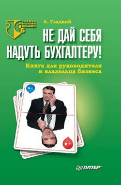 Гладкий Алексей - Не дай себя надуть бухгалтеру! Книга для руководителя и владельца бизнеса скачать бесплатно
