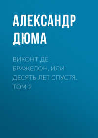 Дюма Александр - Виконт де Бражелон, или Десять лет спустя. Том 2 скачать бесплатно