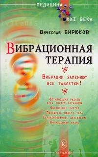 Бирюков Вячеслав - Вибрационная терапия. Вибрации заменяют все таблетки! скачать бесплатно